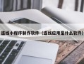 曹县连线小程序制作软件（连线应用是什么软件）