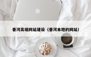 曹县香河高端网站建设（香河本地的网站）