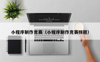 曹县小程序制作竞赛（小程序制作竞赛样题）