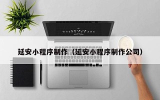 曹县延安小程序制作（延安小程序制作公司）