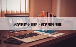 曹县织梦制作小程序（织梦如何使用）
